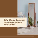 Choose Choice Design & Decorative Mirrors Near Dubai?